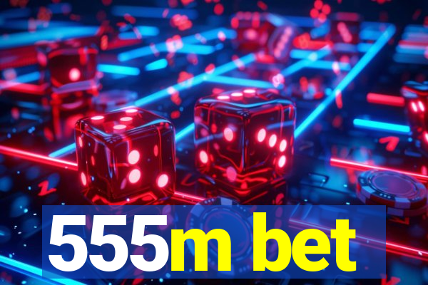 555m bet